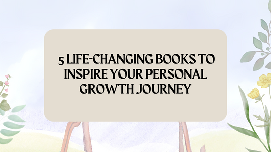 5 Life-Changing Books to Inspire Your Personal Growth Journey