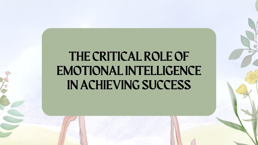 The Critical Role of Emotional Intelligence in Achieving Success